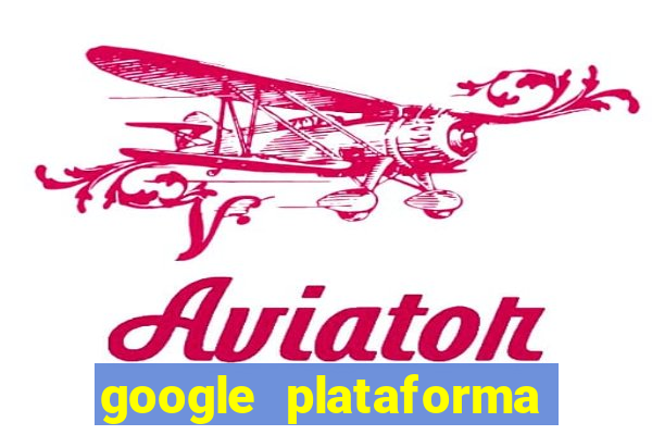 google plataforma de jogos